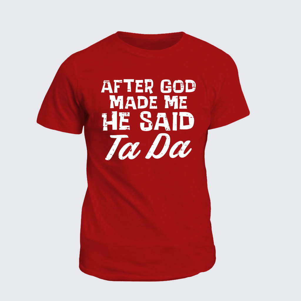 [Copy]Classic Cotton Tee - After God Made Me He Said Ta Da