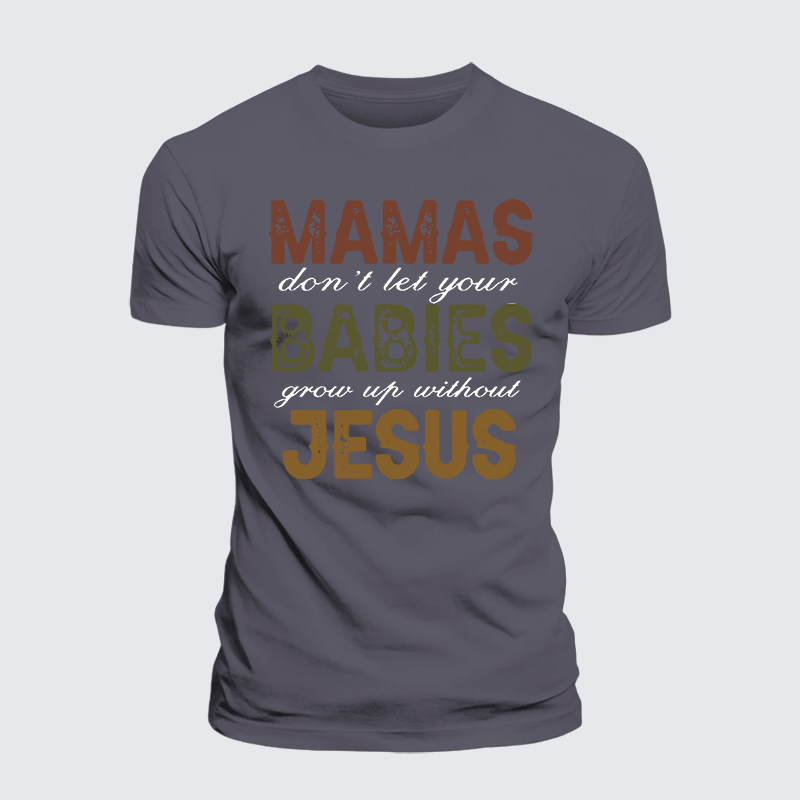 Mamas Don't Let Your Babies Grow Up Without Jesus Jesus God Christian Premium Mercerized Cotton Tee
