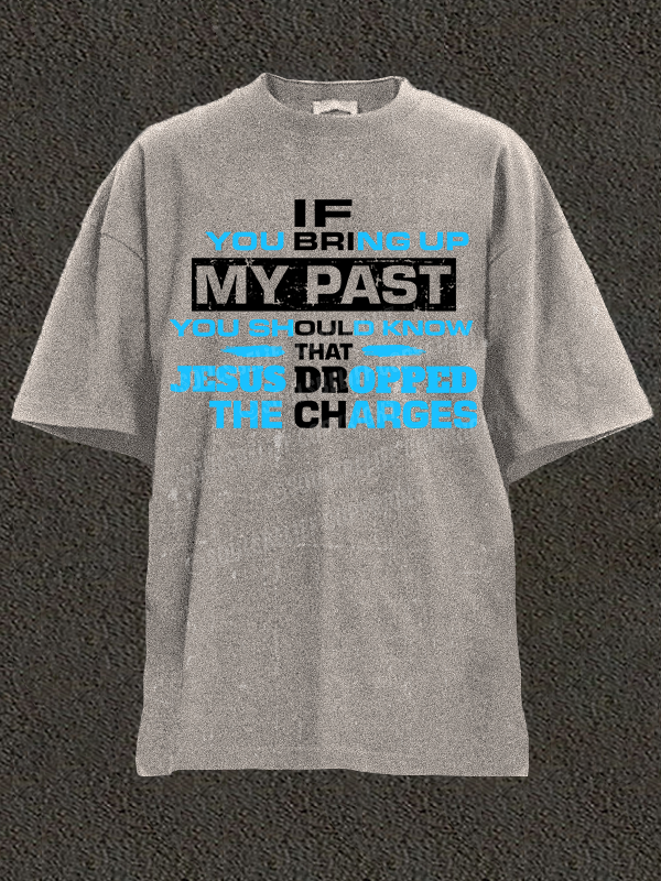 If You Bring Up My Past You Should Know That Jesus Dropped the Charges Christian Washed T-Shirt