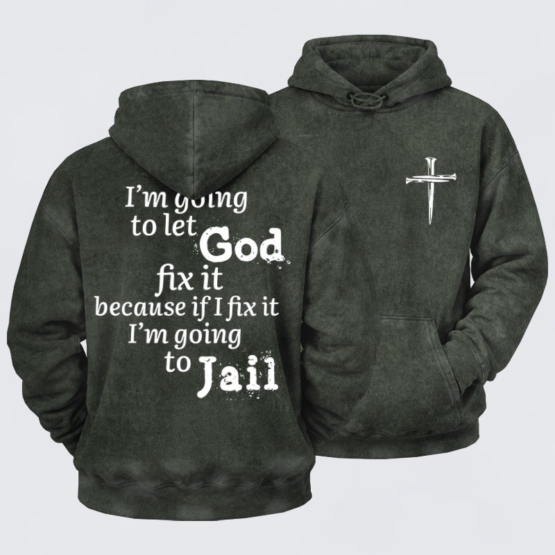 Washed Hoodie   I’m Going to Let God Fix It Because if I Fix It I’m Going to Jail    