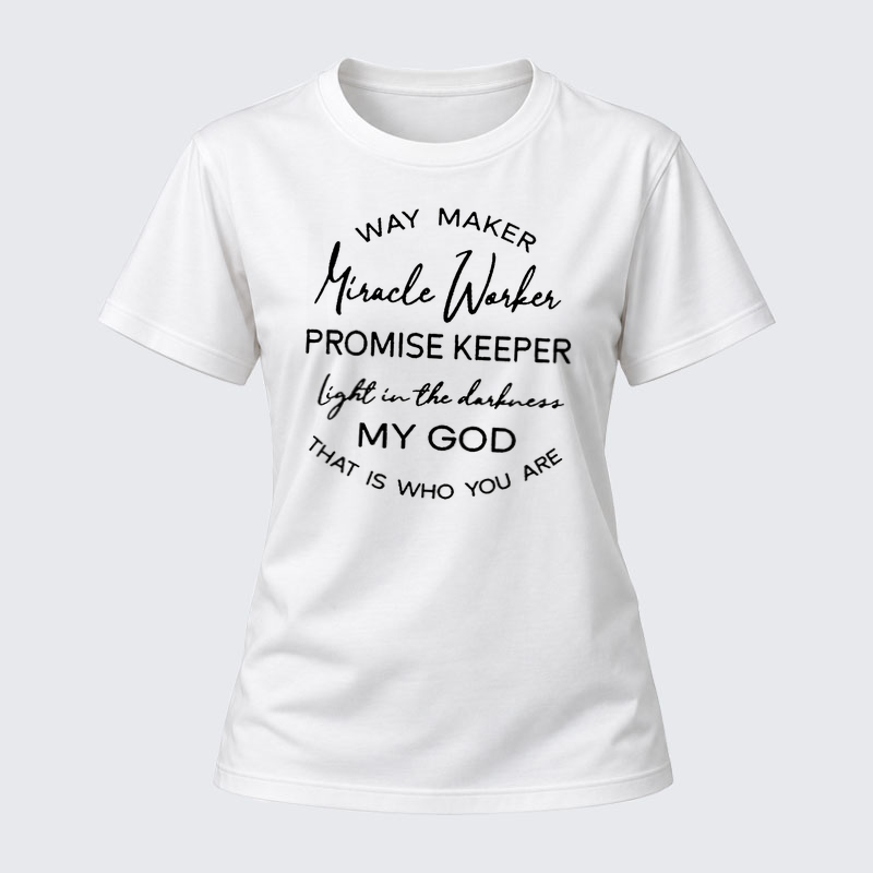Women's T-shirts –Way Maker Miracle Worker Promise Keeper Light In The Darkness My God That Is Who You Are T-Shirt