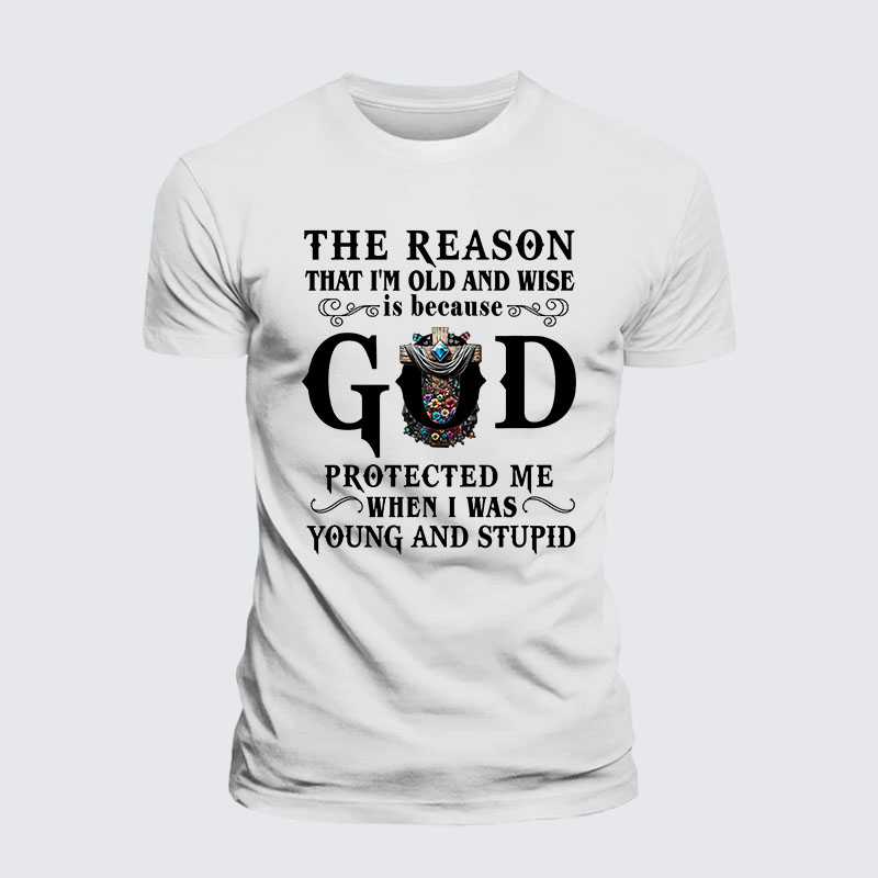 The Reason That I'm Old And Wise Is Because God Protected Me When I Was Young And Stupid Jesus God Christian– Performance Comfort Tee