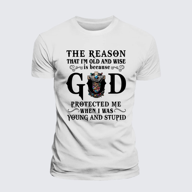 The Reason That I'm Old And Wise Is Because God Protected Me When I Was Young And Stupid Jesus God Christian– Performance Comfort Tee