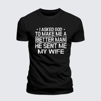 I Asked God To Make Me A Better Man He Sent Me My Wife Jesus God Christian– Comfort Tee