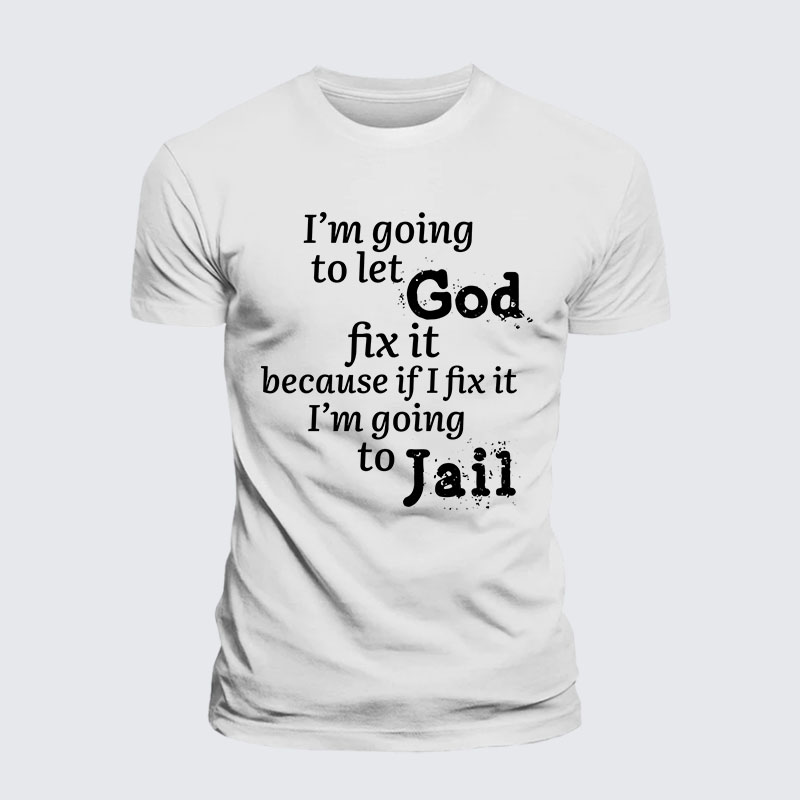 I’m Going to Let God Fix It Because if I Fix It I’m Going to Jail Jesus God Christian – Premium Cotton Blend Tee