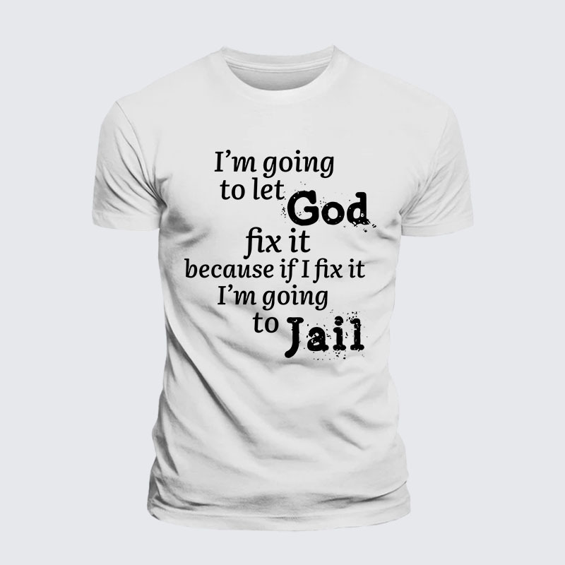 I’m Going to Let God Fix It Because if I Fix It I’m Going to Jail Jesus God Christian – Premium Cotton Blend Tee