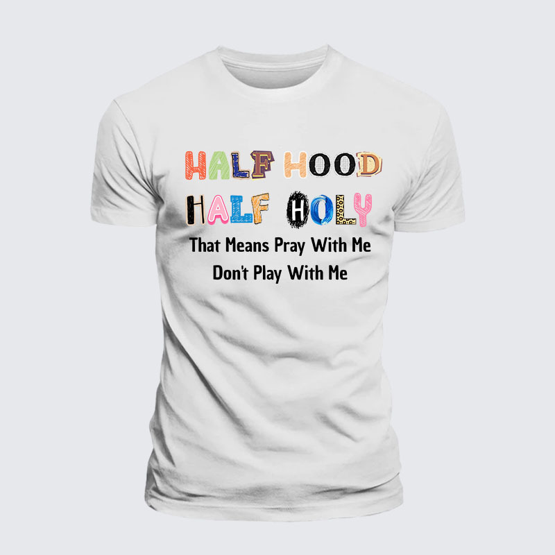 Half Hood Half Holy That Means Pray With Me Don't Play With Me Jesus God Christian – Premium Cotton Blend Tee