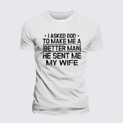 I Asked God To Make Me A Better Man He Sent Me My Wife Jesus God Christian– Comfort Tee