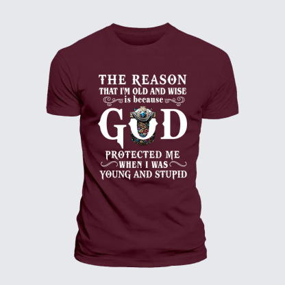 The Reason That I'm Old And Wise Is Because God Protected Me When I Was Young And Stupid Jesus God Christian– Performance Comfort Tee