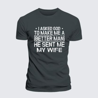 I Asked God To Make Me A Better Man He Sent Me My Wife Jesus God Christian– Comfort Tee