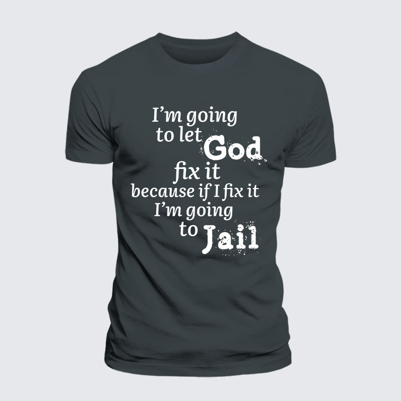I’m Going to Let God Fix It Because if I Fix It I’m Going to Jail Jesus God Christian – Premium Cotton Blend Tee