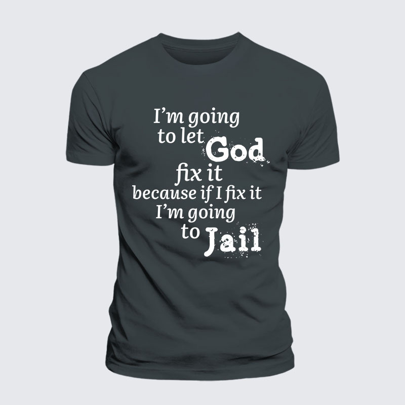 I’m Going to Let God Fix It Because if I Fix It I’m Going to Jail Jesus God Christian – Premium Cotton Blend Tee