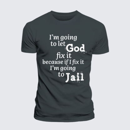I’m Going to Let God Fix It Because if I Fix It I’m Going to Jail Jesus God Christian – Premium Cotton Blend Tee