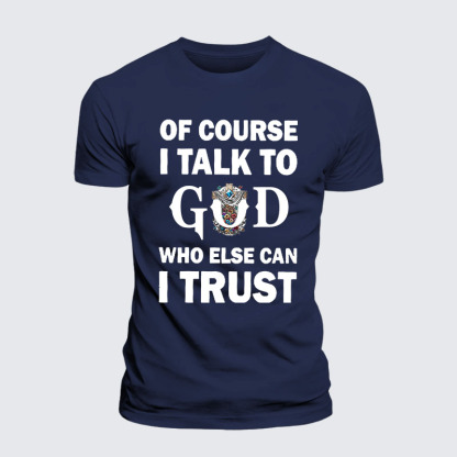 Of Course I Talk To God Who Else Can I Trust Jesus God Christian– Performance Comfort Tee
