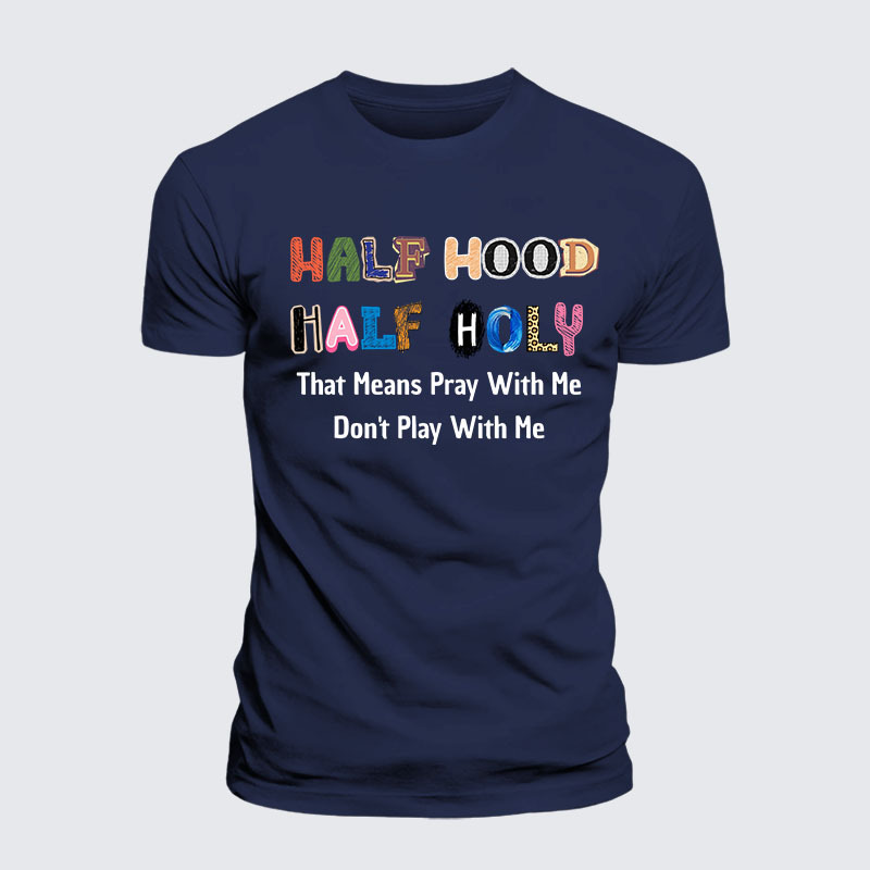 Half Hood Half Holy That Means Pray With Me Don't Play With Me Jesus God Christian – Premium Cotton Blend Tee