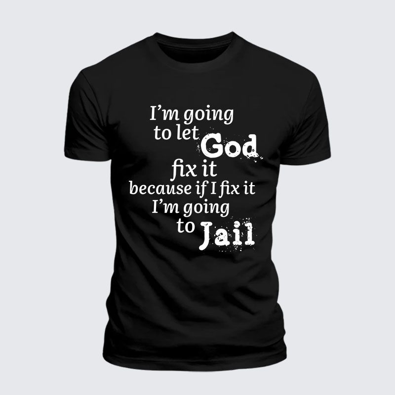 I’m Going to Let God Fix It Because if I Fix It I’m Going to Jail Jesus God Christian – Premium Cotton Blend Tee