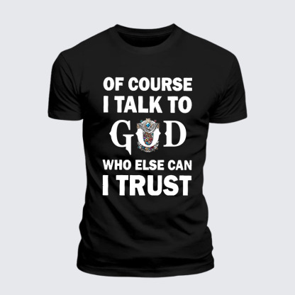 Of Course I Talk To God Who Else Can I Trust Jesus God Christian– Performance Comfort Tee