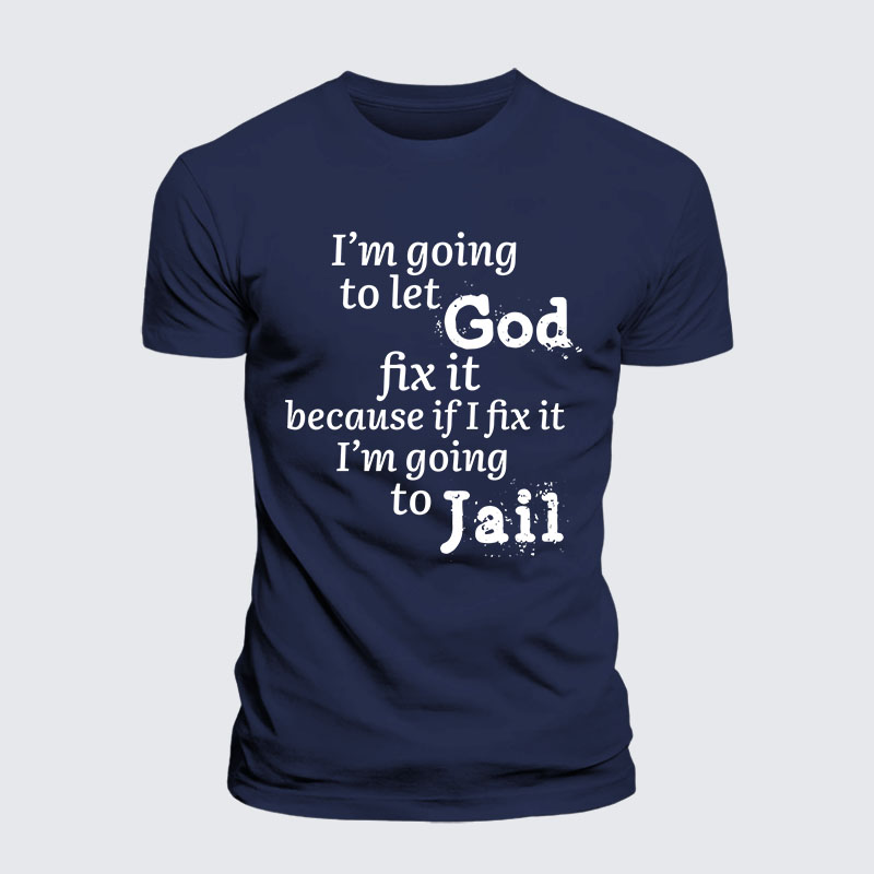 I’m Going to Let God Fix It Because if I Fix It I’m Going to Jail Jesus God Christian – Premium Cotton Blend Tee