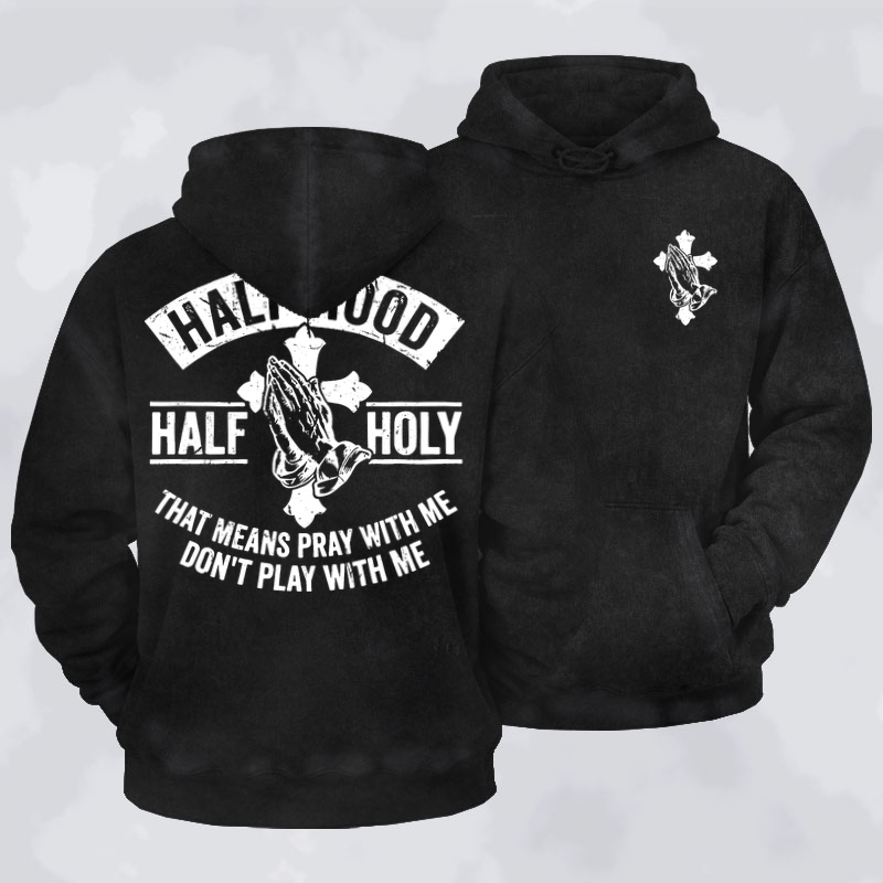 Washed Hoodies  - Half Hood Half Holy That Means Pray With Me Don't Play With Me 