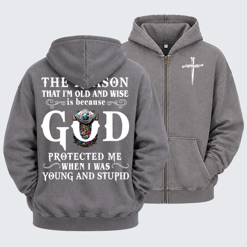 Washed Zip-Up Hoodie -The Reason That I'm Old And Wise Is Because God Protected Me When I Was Young And Stupid   