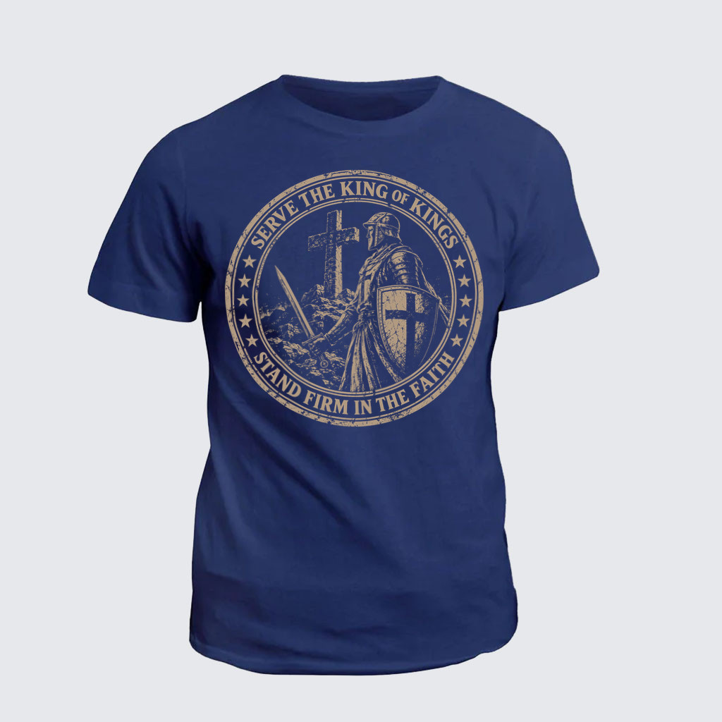Classic Cotton Tees - Serve The King Of Kings，Stand Firm In The Faith