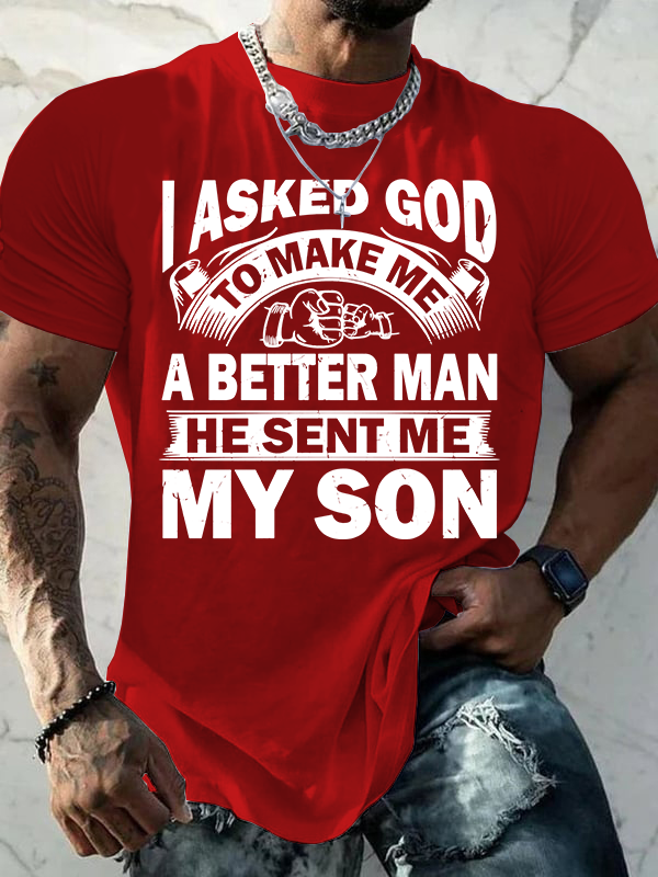 I Asked God To Make Me A Better Man He Sent Me My Son Cotton T-Shirt