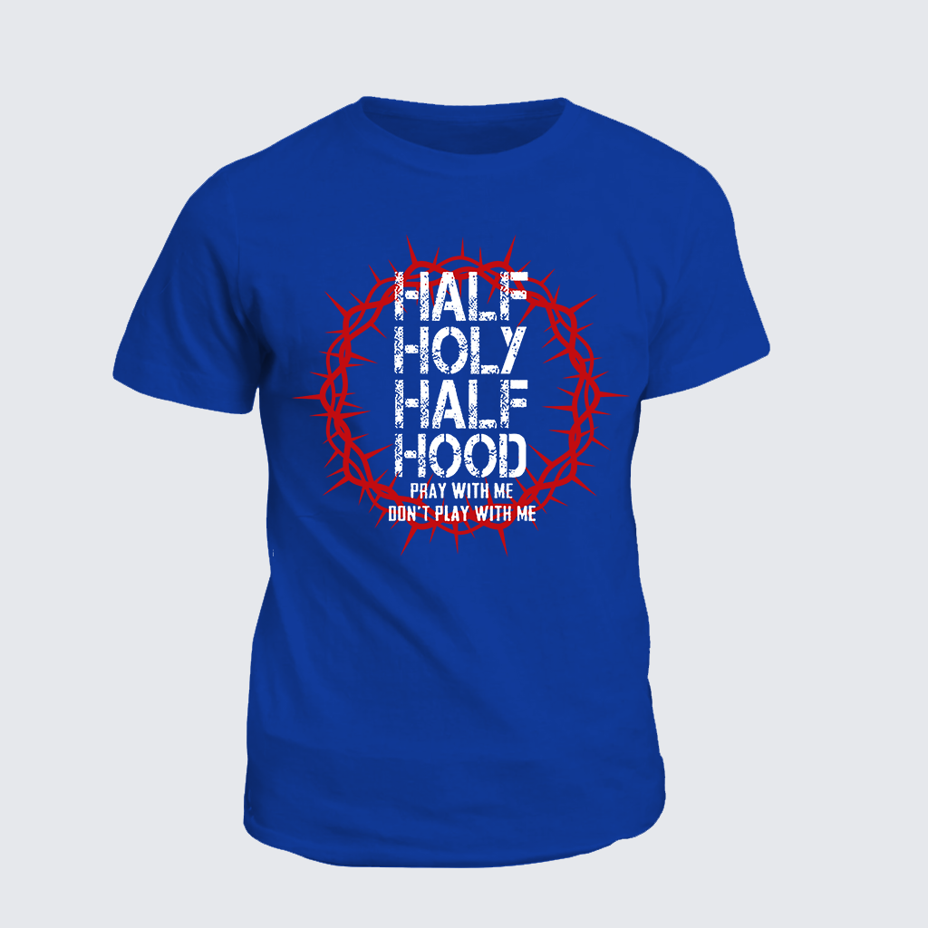 Half Hood Half Holy That Means Pray With Me Don't Play With Me Jesus God Christian Cotton T-Shirt