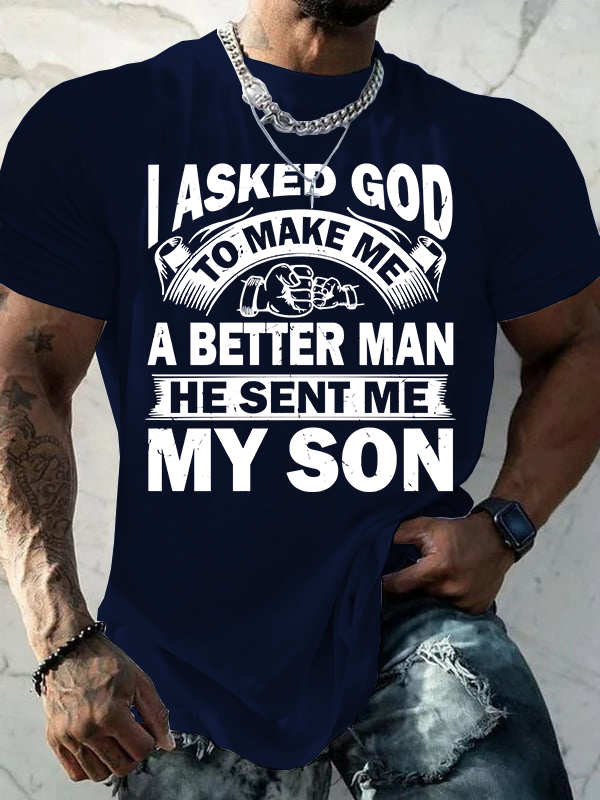 I Asked God To Make Me A Better Man He Sent Me My Son Cotton T-Shirt