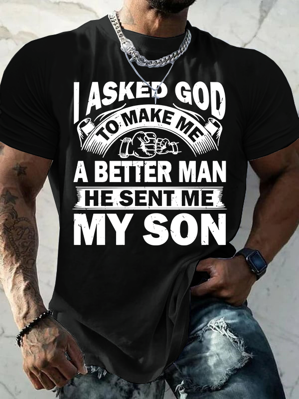 I Asked God To Make Me A Better Man He Sent Me My Son Cotton T-Shirt