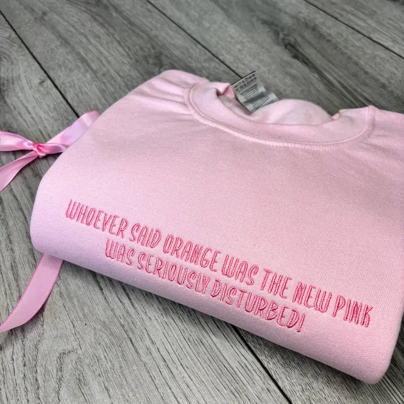 WHOEVER SAID ORANGE WAS THE NEW PINK EMBROIDERED CREW NECK / HOODIE customifeel