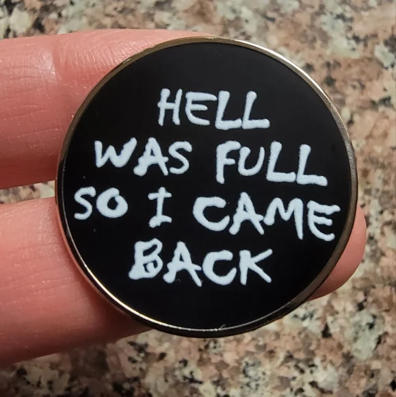 "HELL WAS FULL SO I CAME BACK" FUNNY BROOCH