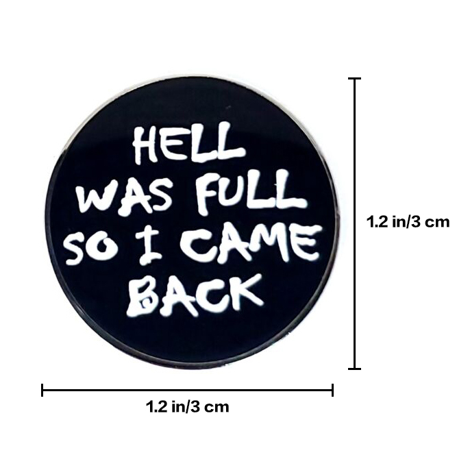 "HELL WAS FULL SO I CAME BACK" FUNNY BROOCH