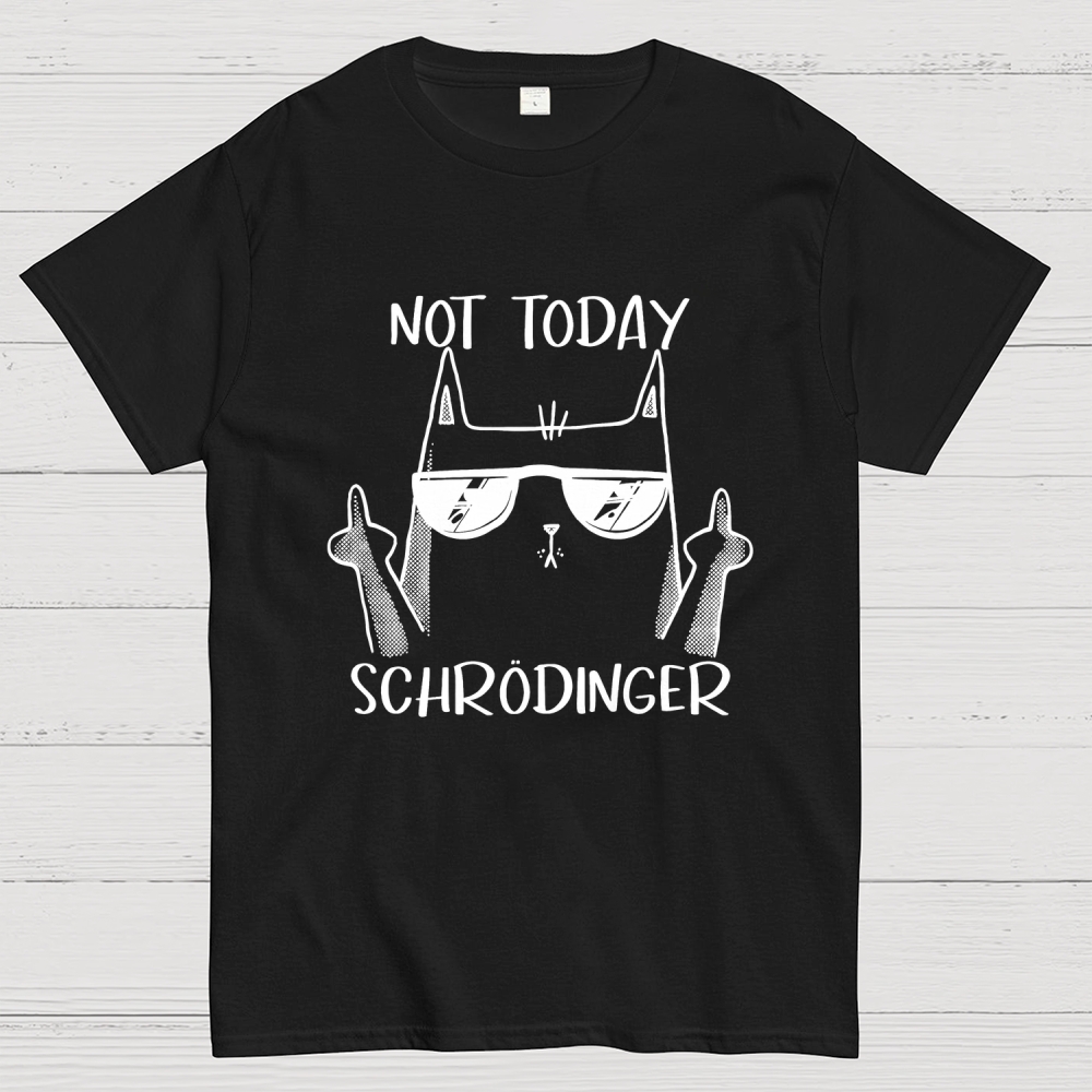 Schrödinger Not Today Geek T-Shirt