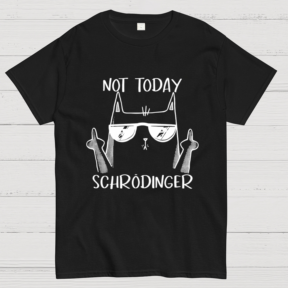 Schrödinger Not Today Geek T-Shirt
