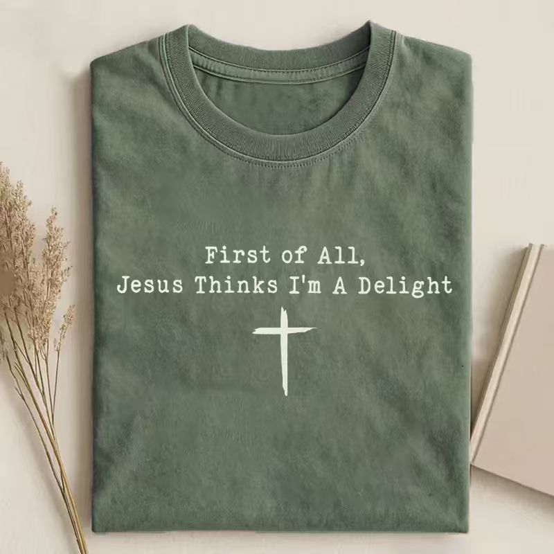 First of All Jesus Thinks I'm A Delight T-shirt