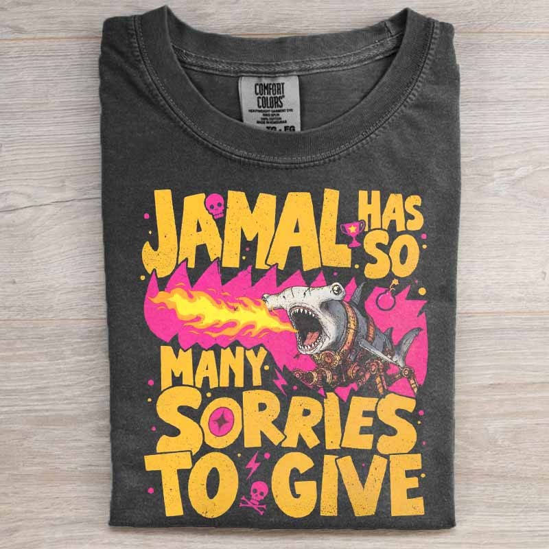 Jamal Has So Many Sorries To Give Shirt