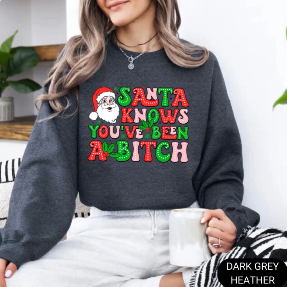 Santa Knows You’ve Been A B*tch – Humorous Christmas Graphic Shirt