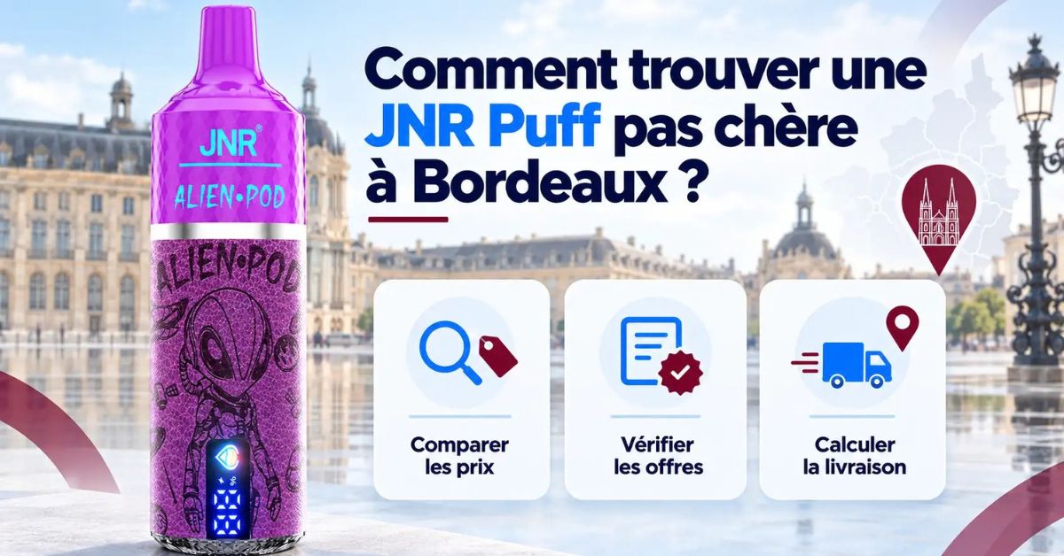Comment trouver une JNR Puff pas ch&egrave;re &agrave; Bordeaux ?