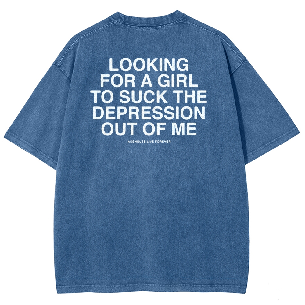 Looking For A Girl To Suck The Depression Out Of Me Washed Vintage T-shirt