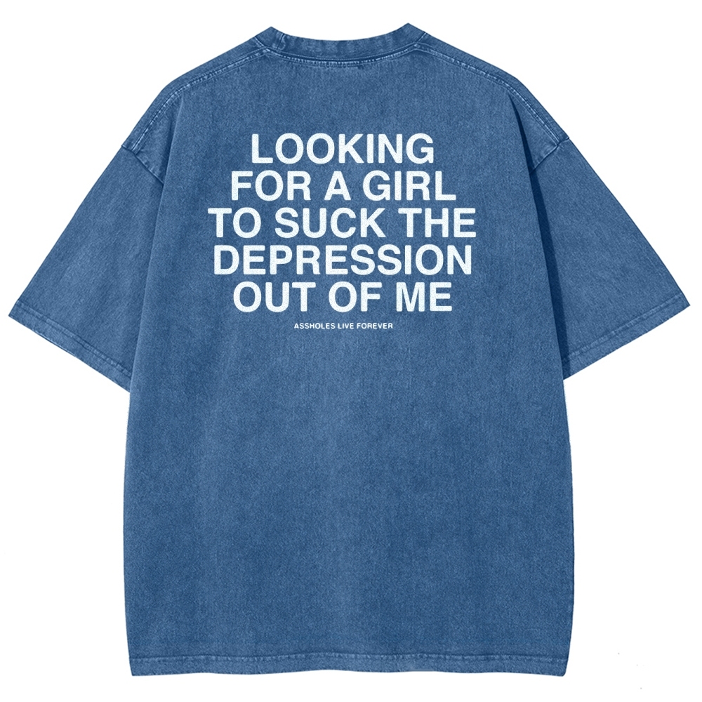 Looking For A Girl To Suck The Depression Out Of Me Washed Vintage T-shirt