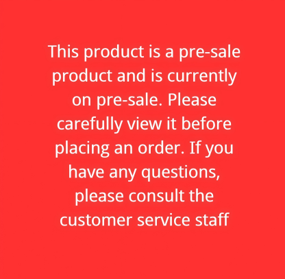 Pre-sale products, please read carefully when placing an order