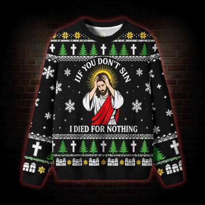 If You Don't Sin I Died for Nothing Ugly Sweatshirts