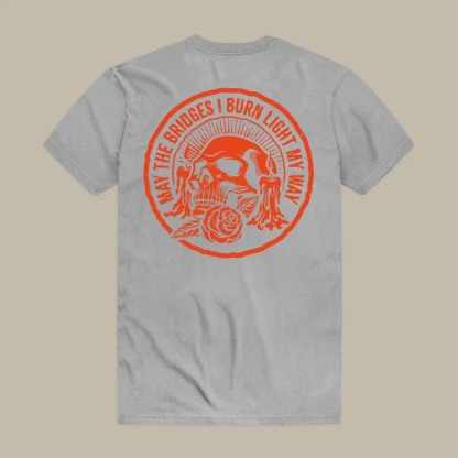 May The Bridges I Burn Light My Way Tee