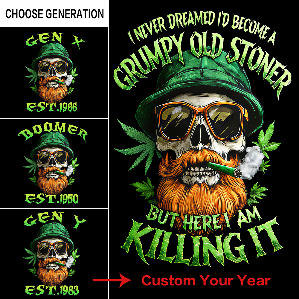 I Never Dreamed I'd Become A Grumpy Old Stoner Custom Year Gen X, Boomer T-shirt