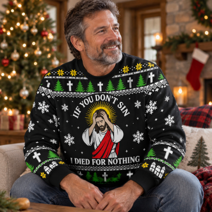 If You Don't Sin I Died for Nothing Ugly Sweatshirts