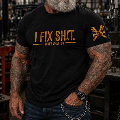 I Fix Sh!T That's What I Do - Funny Gifts For Men, Husband, Dad, Grandpa, Mechanic Handyman - Personalized Shirt