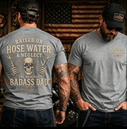 Raised On Hose Water & Neglect - The Original Badass Dad T-Shirt