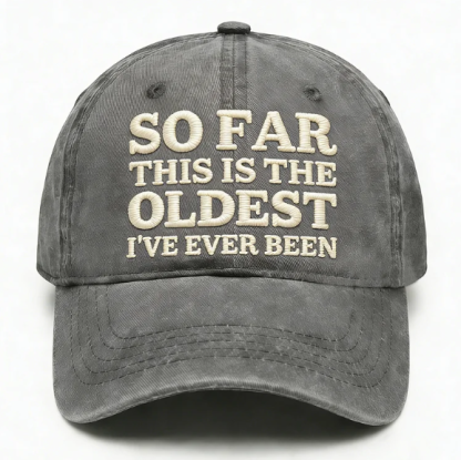 So Far This Is The Oldest I've Ever Been Embroidery Cap