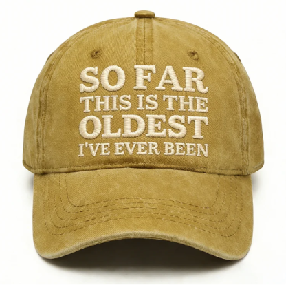 So Far This Is The Oldest I've Ever Been Embroidery Cap