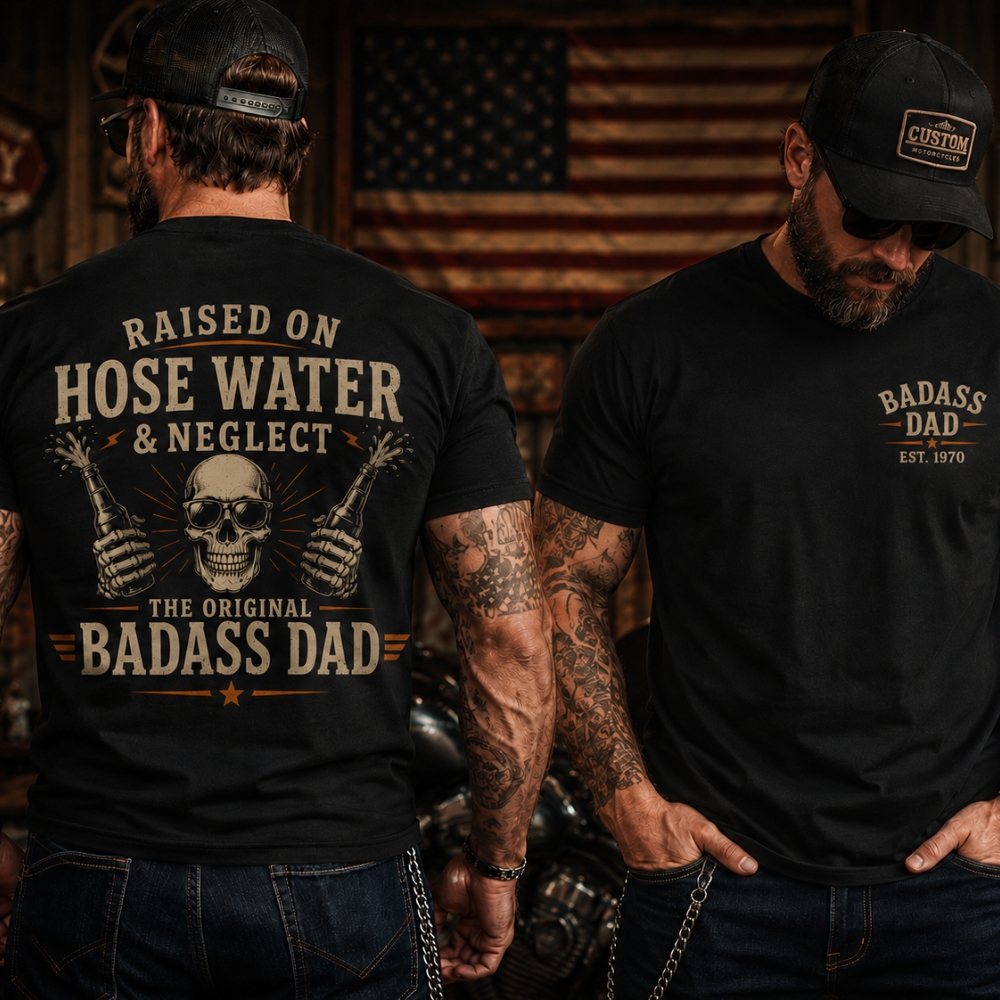 Raised On Hose Water & Neglect - The Original Badass Dad T-Shirt